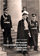 ИВО АНДРИЋ - Краљевина Југославија и Трећи рајх 1939–1941, I том